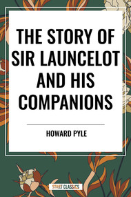Story of Sir Launcelot and His Companions by Howard Pyle, 9798880921300