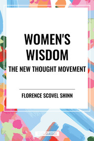 Women's Wisdom: The New Thought Movement - 9798880924981 by Florence Scovel Shinn, Genevieve Behrend, Elizabeth Towne, 9798880924981