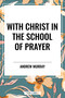 With Christ in the School of Prayer - 9798880924905 by Andrew Murray, 9798880924905