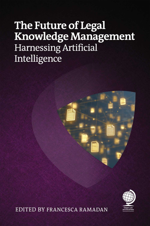 The Future of Legal Knowledge Management (Harnessing Artificial Intelligence) by Francesca Ramadan, Andrea Miskolczi, Mark Ford, Grant Newton, Sarah Pullin, Hélène Russell, Chad Ergun, Katya Linossi, Pietro Brambilla, Mark Gediman, Kevin Miles, 9781837231676