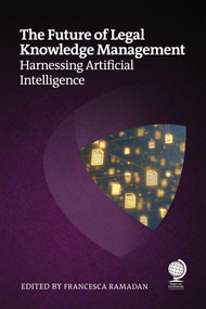 The Future of Legal Knowledge Management (Harnessing Artificial Intelligence) by Francesca Ramadan, Andrea Miskolczi, Mark Ford, Grant Newton, Sarah Pullin, Hélène Russell, Chad Ergun, Katya Linossi, Pietro Brambilla, Mark Gediman, Kevin Miles, 9781837231676
