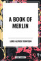A Book of Merlin by Alfred Lord Tennyson, 9798880900046