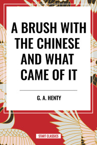 Brush with the Chinese and What Came of it by G. A. Henty, 9798880900091