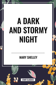 A Dark and Stormy Night by Mary  Wollstonecraft Shelley, Percy Bysshe Shelley, Lord Byron, John William Polidori, 9798880900237