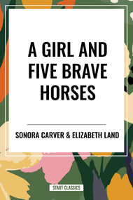 Girl and Five Brave Horses by Sonora Carver, Elizabeth Land, 9798880900299