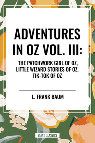 Adventures in Oz (The Patchwork Girl of Oz, Little Wizard Stories of Oz, Tik-Tok of Oz) by L. Frank Baum, 9798880901173