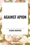AGAINST APION - 9798880901326 by Flavius Josephus, 9798880901326