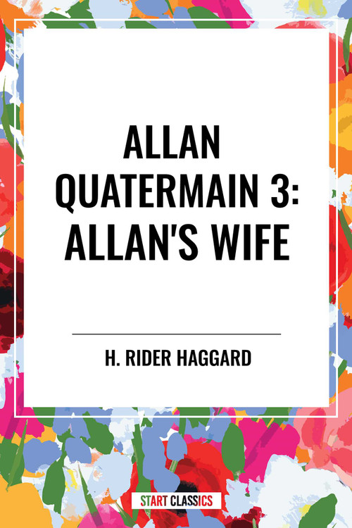 Allan's Wife: Allan Quatermain #3 by H. Rider Haggard, 9798880901562