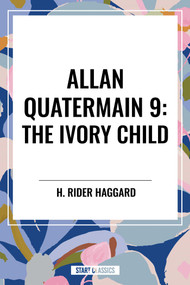 The Ivory Child: Allan Quatermain #9 by H. Rider Haggard, 9798880901623