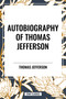 Autobiography of Thomas Jefferson - 9798880902316 by Thomas Jefferson, 9798880902316