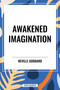 Awakened Imagination by Neville Goddard, 9798880902323