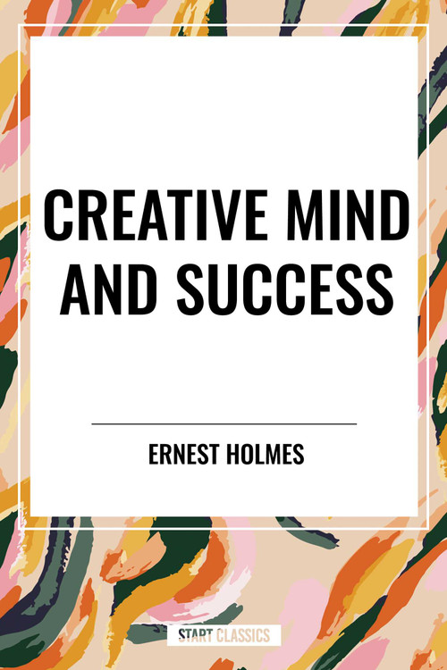 Creative Mind and Success by Ernest Holmes, 9798880903535