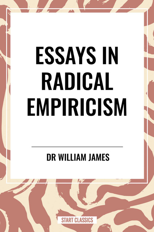 Essays in Radical Empiricism by William James, 9798880904327
