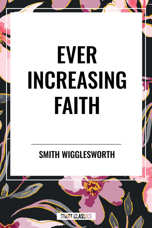 Ever Increasing Faith - 9798880904365 by Smith Wigglesworth, 9798880904365
