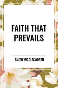 Faith That Prevails - 9798880904518 by Smith Wigglesworth, 9798880904518