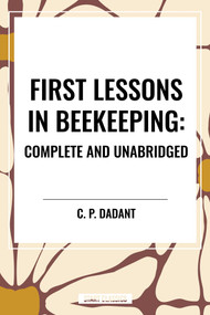 First Lessons in Beekeeping: Complete and Unabridged by C. P. Dadant, 9798880904655