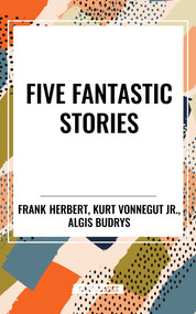 Five Fantastic Stories (Works by Algis Budrys,) by Frank Herbert, Kurt Vonnegut, Jr., 9798880904679