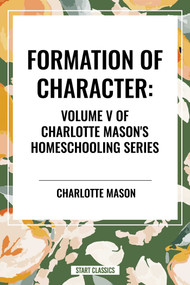 Formation of Character, of Charlotte Mason's Homeschooling Series by Charlotte Mason, 9798880904754