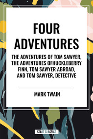 Tom Sawyer: Four Adventures The Adventures of Tom Sawyer; The Adventures of Huckleberry Finn; Tom Sawyer Abroad; Tom Sawyer, Detective - 9798880904822 by Mark Twain, 9798880904822