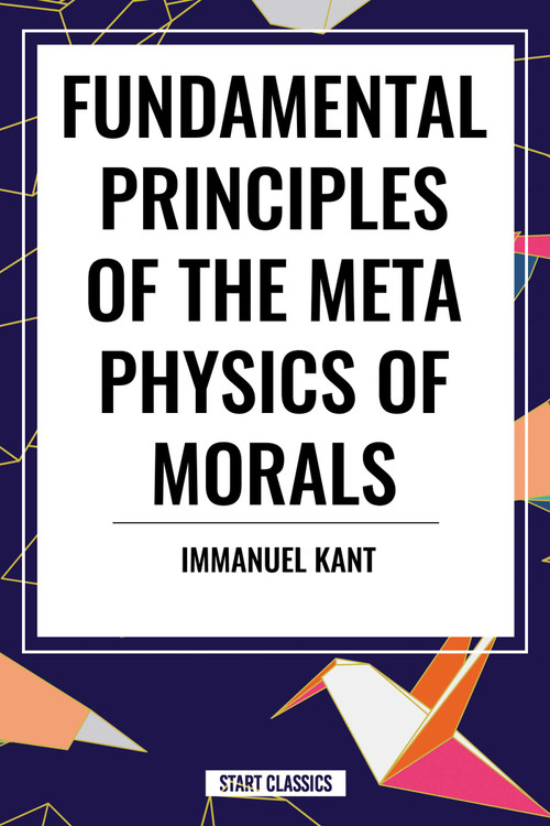 Fundamental Principles of the Metaphysics of Morals - 9798880904921 by Immanuel Kant, 9798880904921