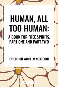 Human, All Too Human: A Book for Free Spirits, Part One and Part Two by Friedrich Wilhelm Nietzsche, 9798880905676