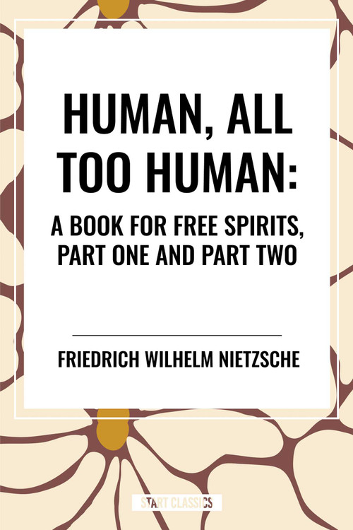 Human, All Too Human: A Book for Free Spirits, Part One and Part Two - 9798880905683 by Friedrich Wilhelm Nietzsche, Alexander Harvey, Paul V. Cohn, 9798880905683