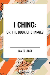 I Ching: Or, the Book of Changes - 9798880905744 by James Legge, 9798880905744