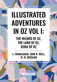 Illustrated Adventures in Oz Vol I: The Wizard of Oz, the Land of Oz, Ozma of Oz by L. Frank Baum, John R. Neill, W. W. Denslow, 9798880905812