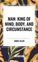 Man: King of Mind, Body, and Circumstance by James Allen, 9798880907694
