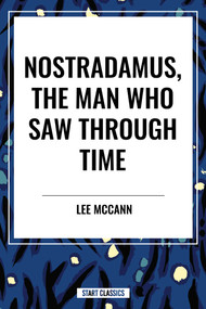 Nostradamus, the Man Who Saw Through Time by Lee McCann, 9798880908943