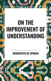 On the Improvement of Understanding by Benedictus De Spinoza, De Benedict Spinoza, 9798880909193