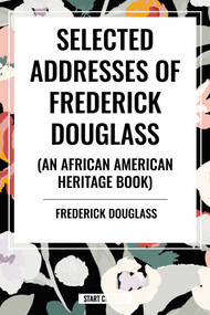 Selected Addresses of Frederick Douglass (An African American Heritage Book) - 9798880911240 by Frederick Douglass, 9798880911240