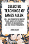 Selected Teachings of James Allen: As a Man Thinketh, the Way of Peace, Above Life's Turmoil, Byways to Blessedness, and the Path of Prosperity. by James Allen, 9798880911271
