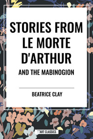 Stories from Le Morte D'arthur and the Mabinogion by Beatrice Clay, 9798880912049