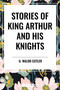 Stories of King Arthur and His Knights by Thomas Malory, U. Waldo Cutler, 9798880912094