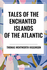 Tales of the Enchanted Islands of the Atlantic - 9798880912230 by Thomas Wentworth Higginson, 9798880912230