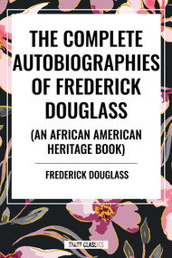 Complete Autobiographies of Frederick Douglas (An African American Heritage Book) by Frederick Douglass, 9798880914128