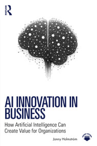 AI Innovation in Business (How Artificial Intelligence Can Create Value for Organizations) by Jonny Holmström, 9781041227755