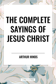 Complete Sayings of Jesus Christ - 9798880914210 by Arthur Hinds, 9798880914210
