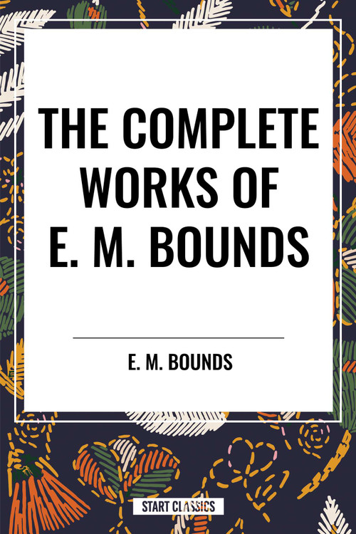 Complete Works of E. M. Bounds by E. M. Bounds, 9798880914241