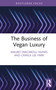 The Business of Vegan Luxury by Mauro Fracarolli Nunes, Camila Lee Park, 9781032876641