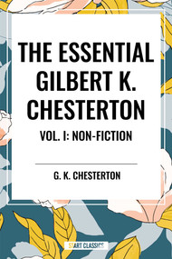 Essential Gilbert K. Chesterton Vol. I: Non-Fiction by G. K. Chesterton, 9798880915286