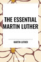 Essential Martin Luther by Martin Luther, 9798880915323