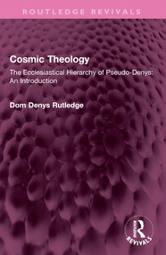 Cosmic Theology (The Ecclesiastical Hierarchy of Pseudo-Denys: An Introduction) by Dom Denys Rutledge, 9781032670072