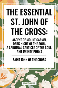Essential St. John of the Cross: Ascent of Mount Carmel, Dark Night of the Soul, A Spiritual Canticle of the Soul, and Twenty Poems - 9798880915392 by Saint John of the Cross, 9798880915392