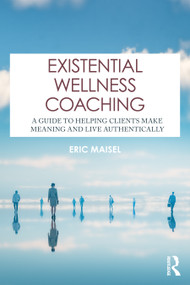 Existential Wellness Coaching (A Guide to Helping Clients Make Meaning and Live Authentically) by Eric Maisel, 9781041209270