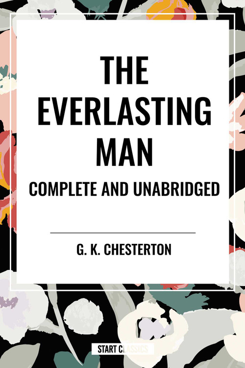 Everlasting Man Complete and Unabridged by G. K. Chesterton, 9798880915507