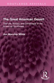 The Great American Desert (The Life, History and Landscape of the American Southwest) by Jon Manchip White, 9781032667300
