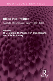 Ideas into Politics (Aspects of European History 1880- 1950) by R. J. Bullen, H. Pogge von Strandmann, A.B. Polonsky, 9781032673042