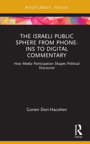 The Israeli Public Sphere from Phone-ins to Digital Commentary (How Media Participation Shapes Political Discourse) by Gonen Dori-Hacohen, 9781041208273
